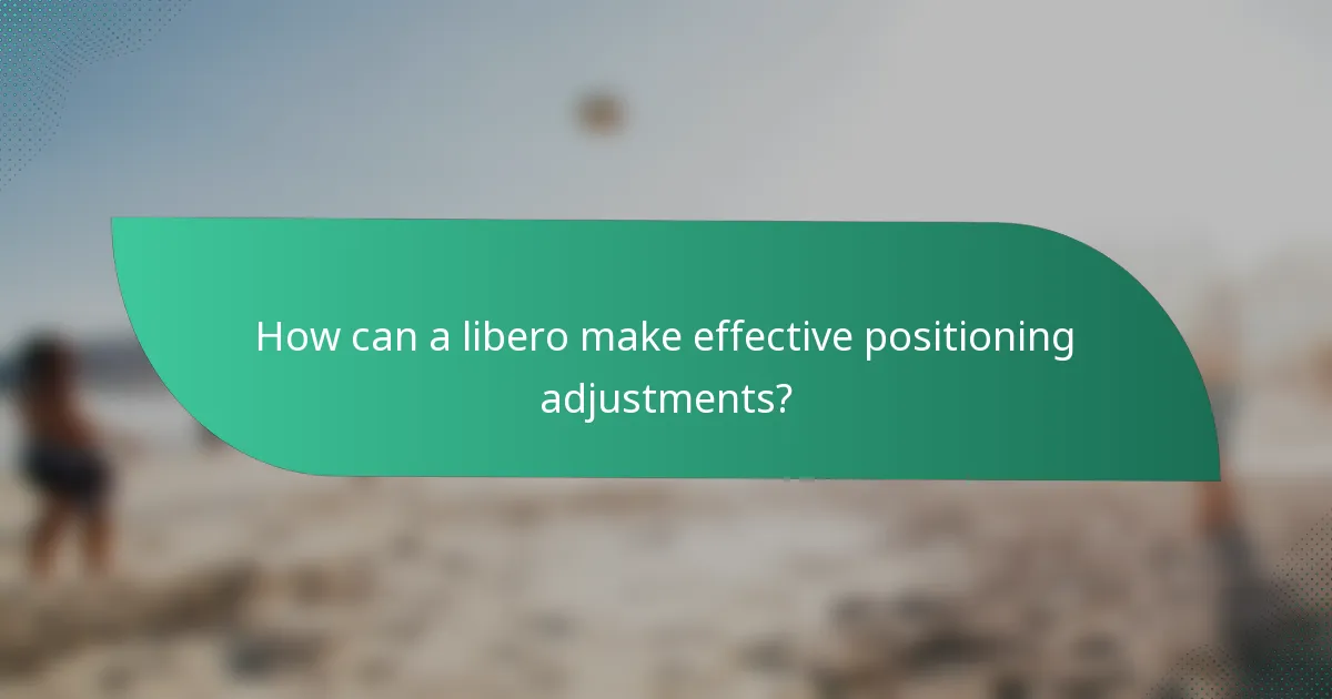 How can a libero make effective positioning adjustments?