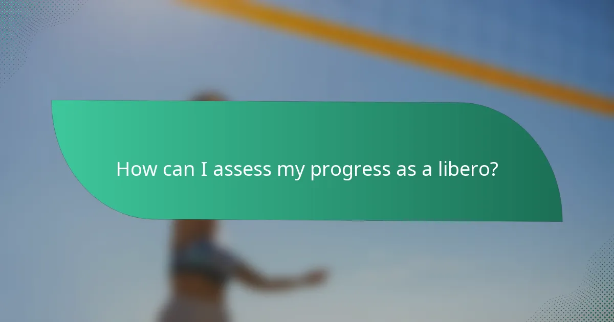 How can I assess my progress as a libero?