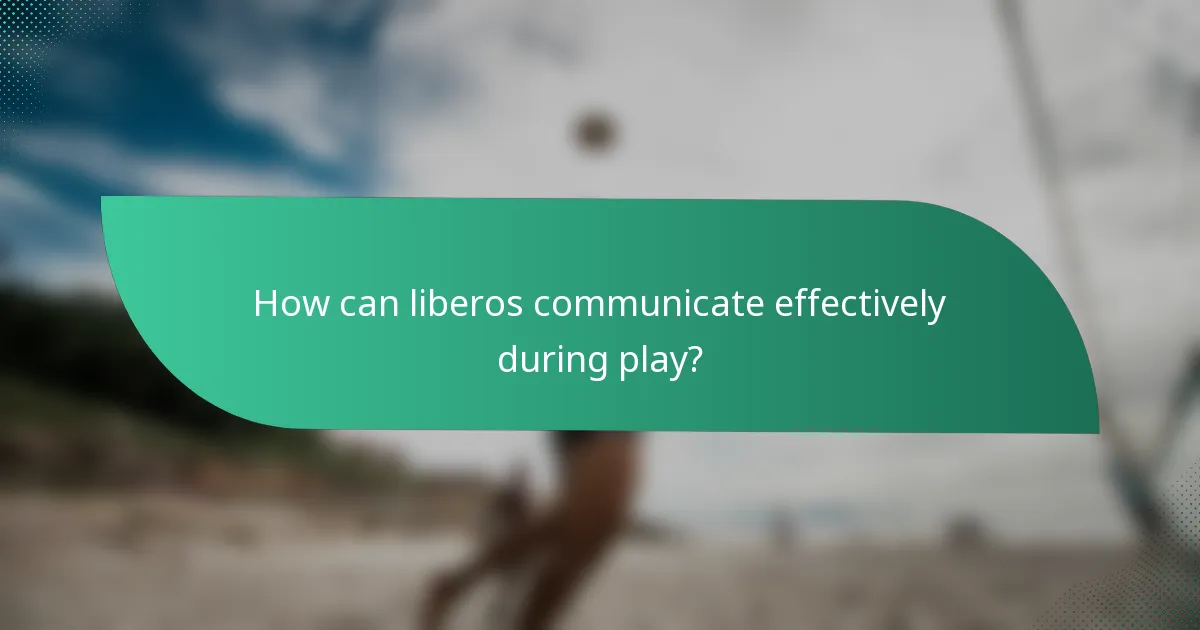 How can liberos communicate effectively during play?