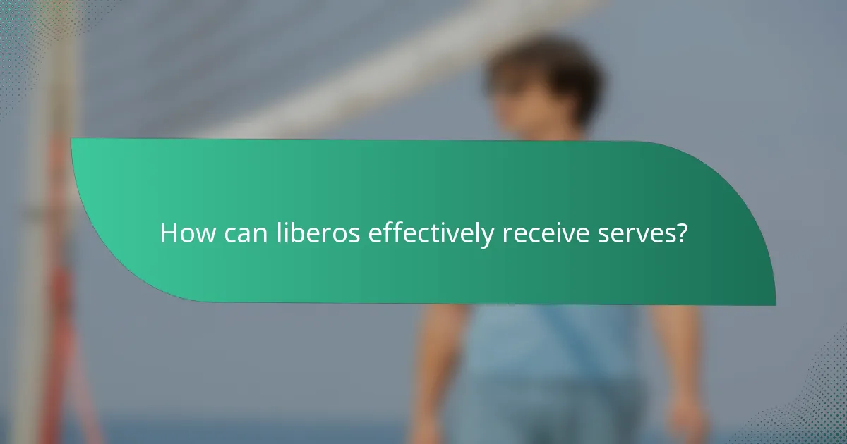 How can liberos effectively receive serves?