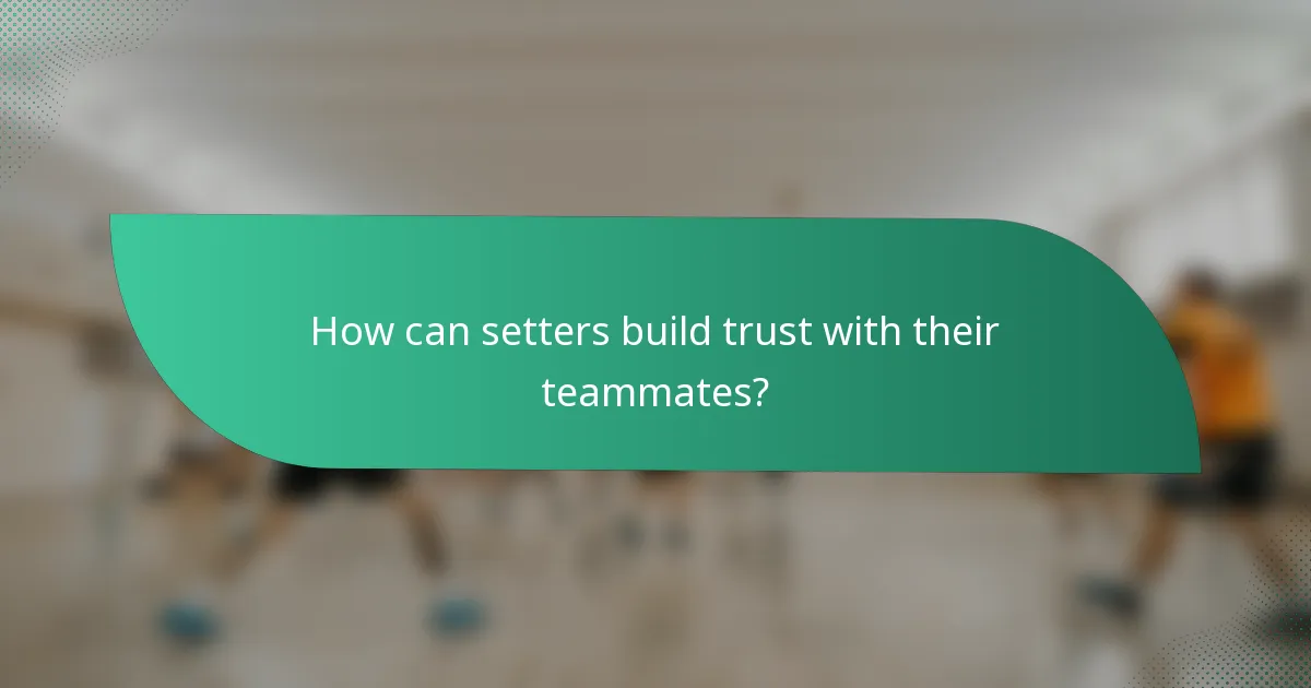 How can setters build trust with their teammates?