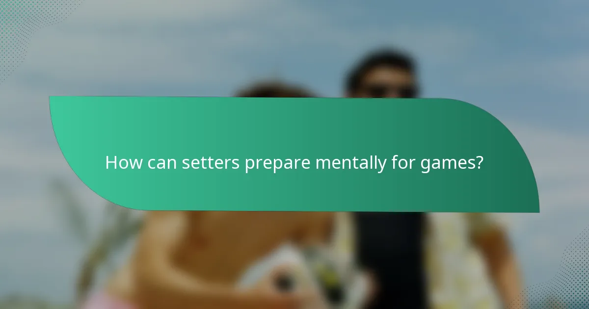 How can setters prepare mentally for games?