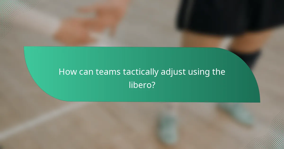 How can teams tactically adjust using the libero?