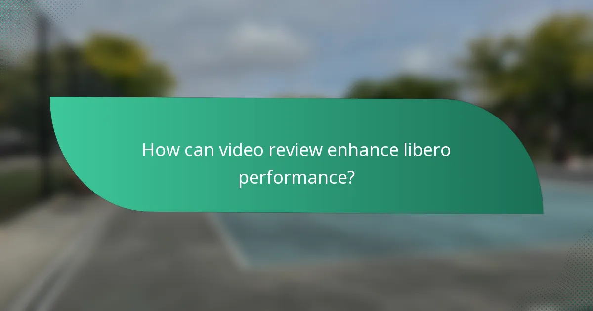 How can video review enhance libero performance?