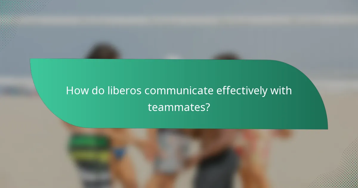 How do liberos communicate effectively with teammates?