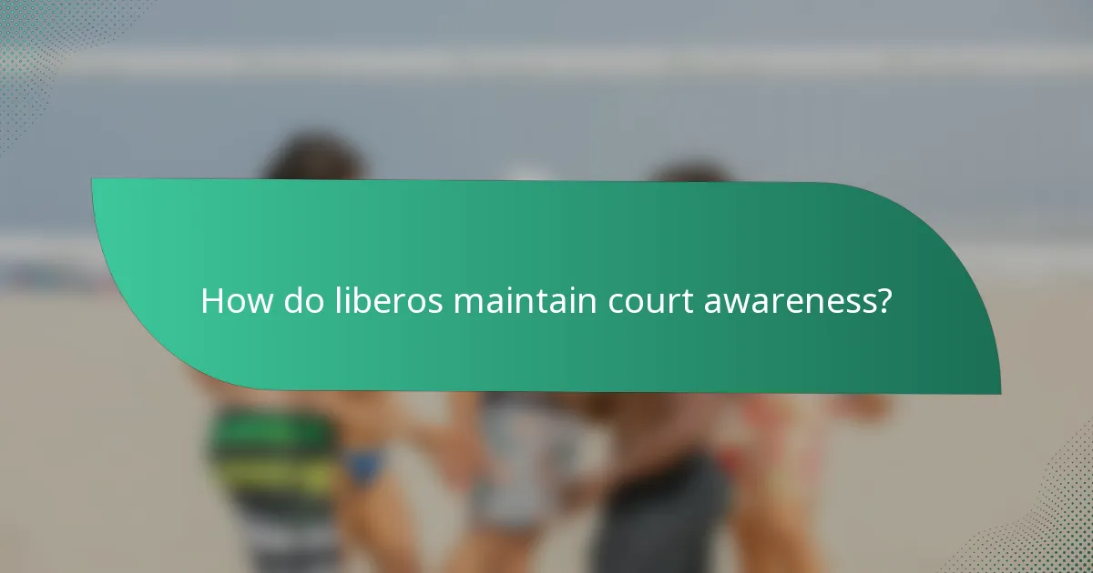 How do liberos maintain court awareness?