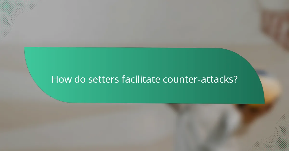 How do setters facilitate counter-attacks?