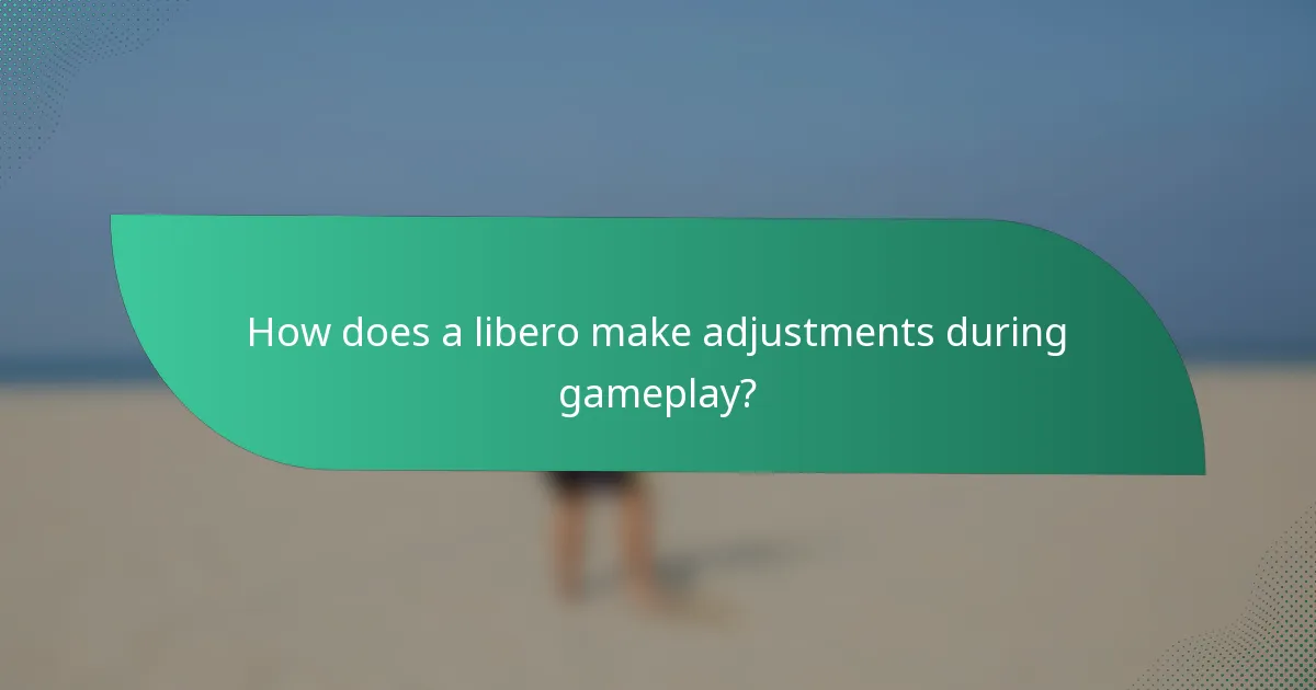 How does a libero make adjustments during gameplay?