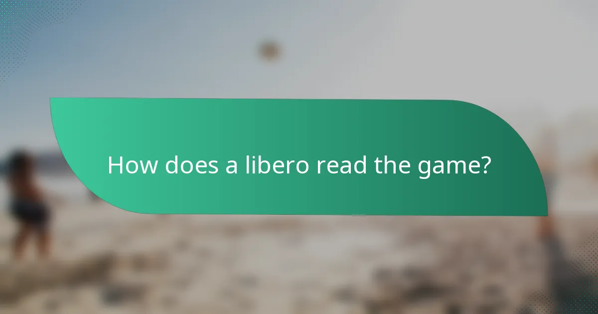 How does a libero read the game?
