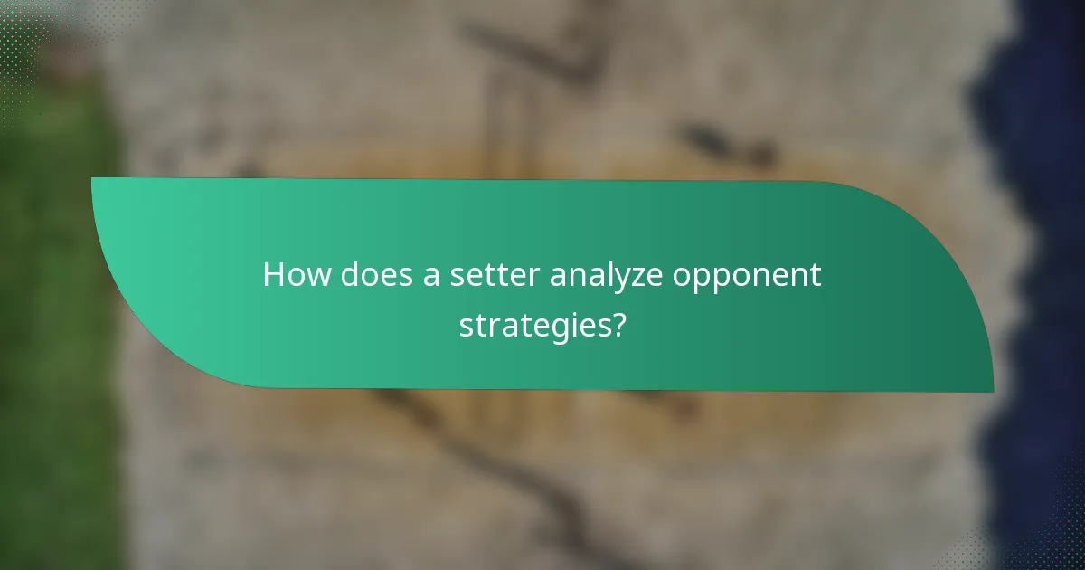 How does a setter analyze opponent strategies?