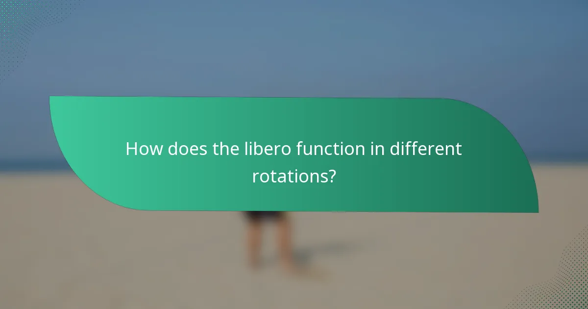 How does the libero function in different rotations?