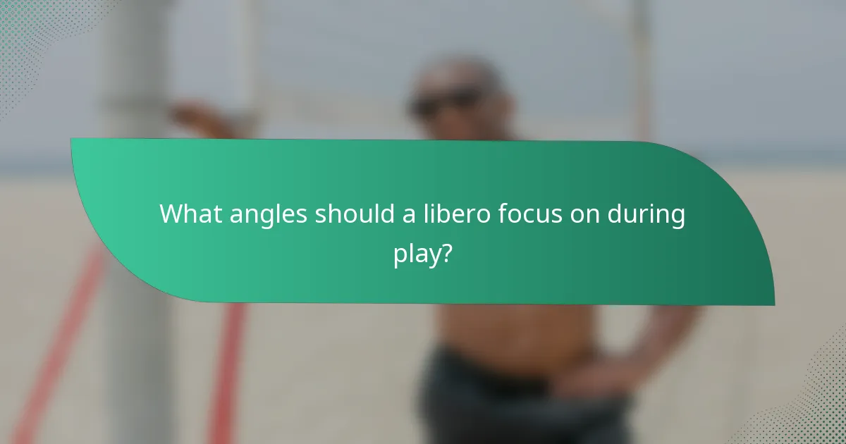 What angles should a libero focus on during play?