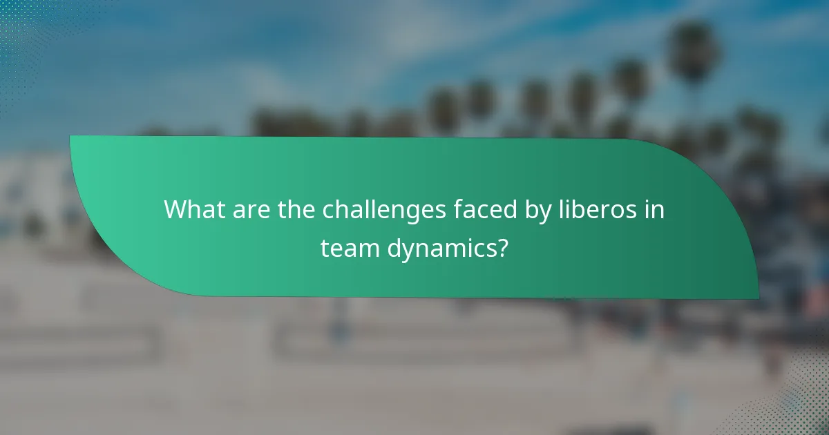 What are the challenges faced by liberos in team dynamics?
