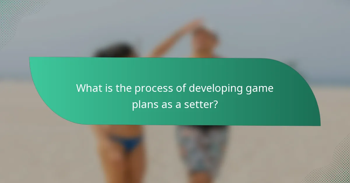 What is the process of developing game plans as a setter?