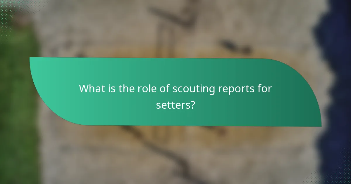 What is the role of scouting reports for setters?
