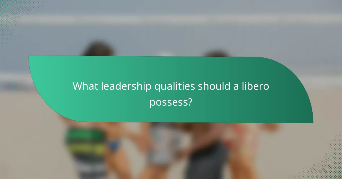 What leadership qualities should a libero possess?