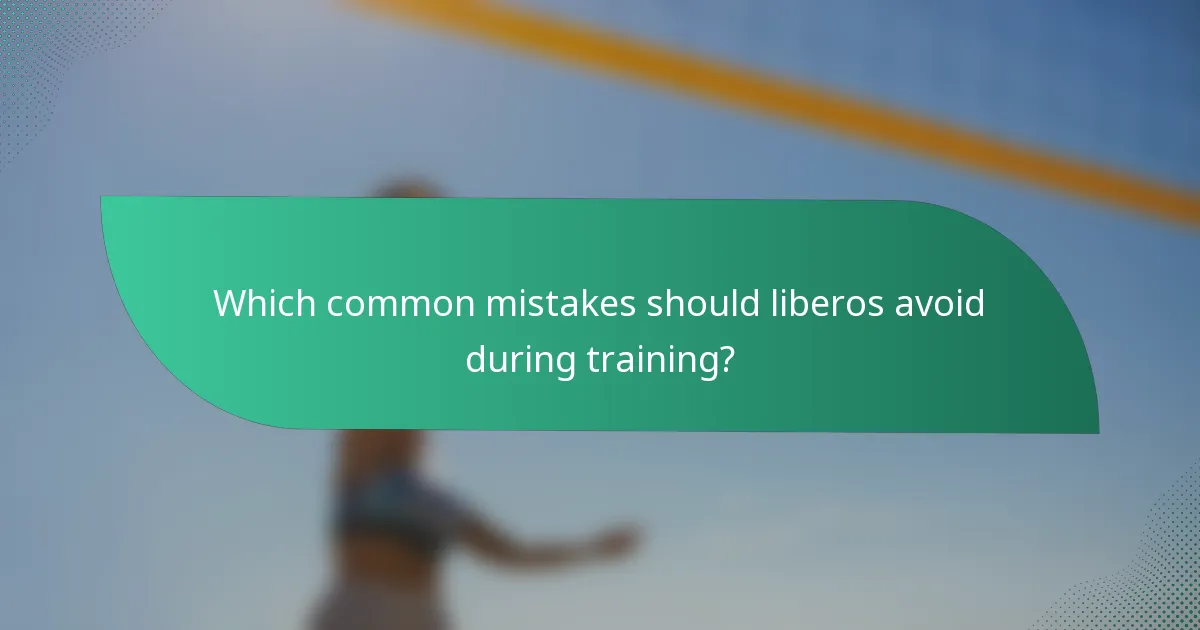 Which common mistakes should liberos avoid during training?